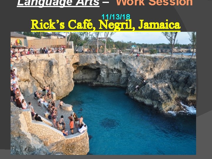 Language Arts – Work Session 11/13/18 Rick’s Café, Negril, Jamaica 