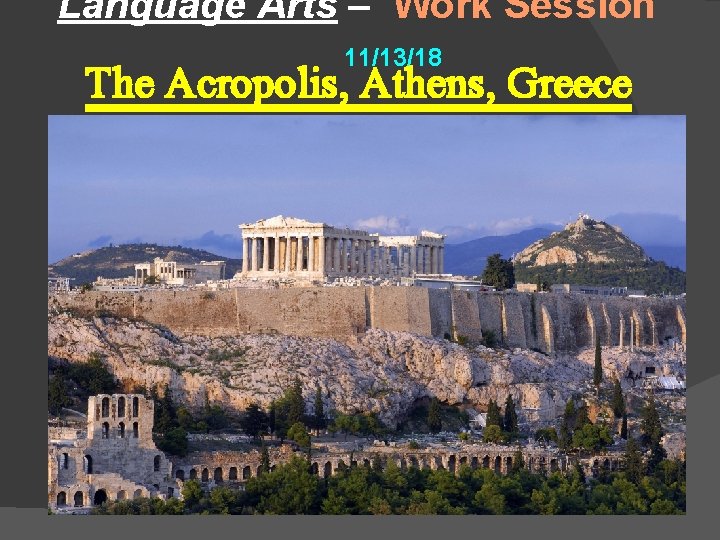 Language Arts – Work Session 11/13/18 The Acropolis, Athens, Greece 