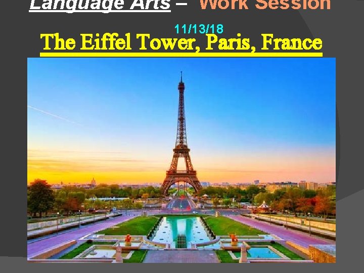 Language Arts – Work Session 11/13/18 The Eiffel Tower, Paris, France 