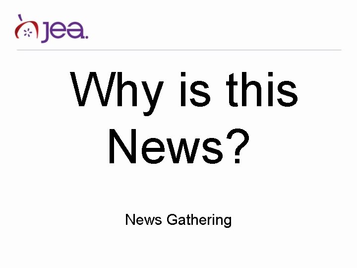 Why is this News? News Gathering 