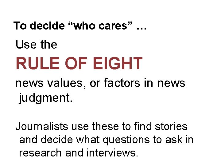 To decide “who cares” … Use the RULE OF EIGHT news values, or factors