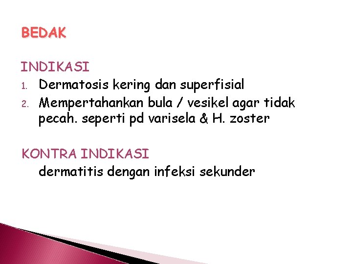 BEDAK INDIKASI 1. Dermatosis kering dan superfisial 2. Mempertahankan bula / vesikel agar tidak