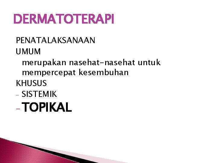 DERMATOTERAPI PENATALAKSANAAN UMUM merupakan nasehat-nasehat untuk mempercepat kesembuhan KHUSUS - SISTEMIK - TOPIKAL 