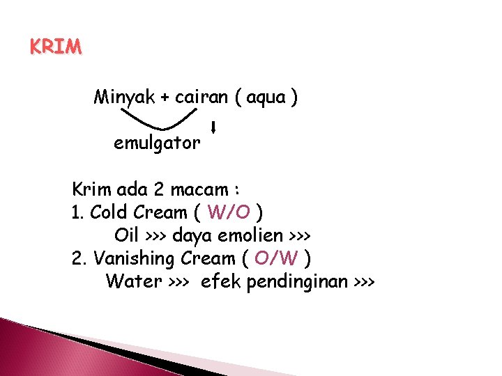 KRIM Minyak + cairan ( aqua ) emulgator Krim ada 2 macam : 1.