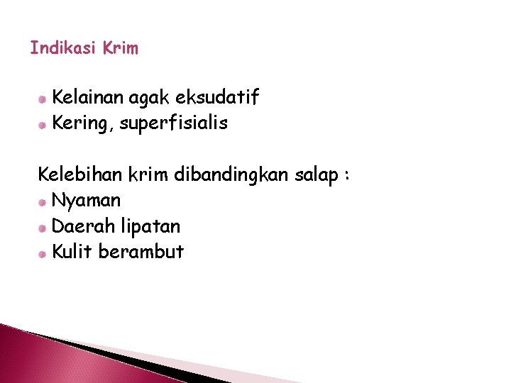 Indikasi Krim Kelainan agak eksudatif Kering, superfisialis Kelebihan krim dibandingkan salap : Nyaman Daerah