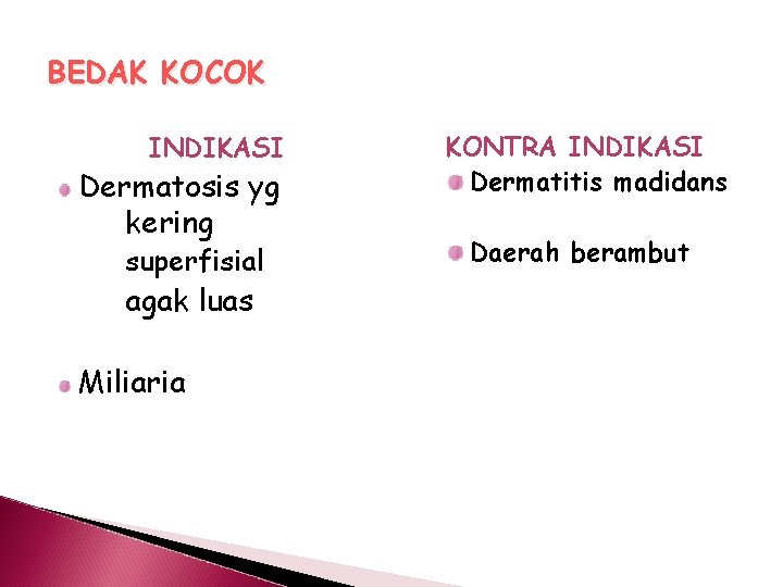 BEDAK KOCOK INDIKASI Dermatosis yg kering superfisial agak luas Miliaria KONTRA INDIKASI Dermatitis madidans