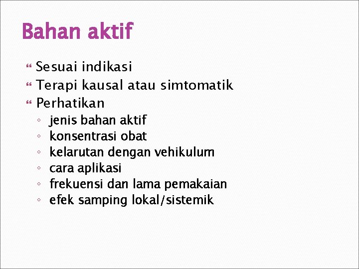 Bahan aktif Sesuai indikasi Terapi kausal atau simtomatik Perhatikan ◦ ◦ ◦ jenis bahan