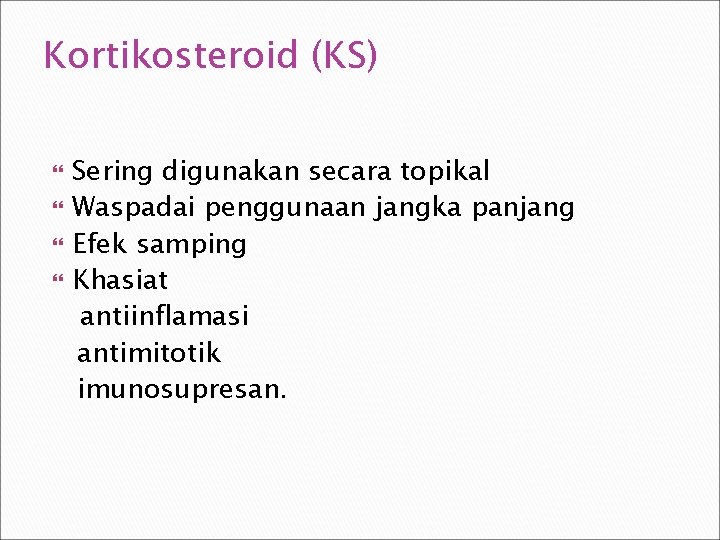 Kortikosteroid (KS) Sering digunakan secara topikal Waspadai penggunaan jangka panjang Efek samping Khasiat antiinflamasi