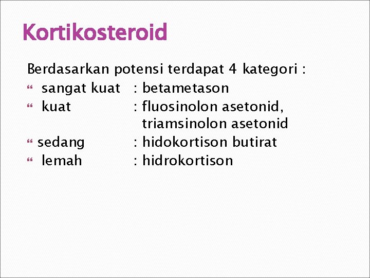 Kortikosteroid Berdasarkan potensi terdapat 4 kategori : sangat kuat : betametason kuat : fluosinolon