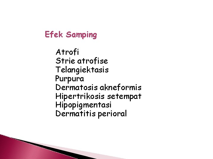 Efek Samping Atrofi Strie atrofise Telangiektasis Purpura Dermatosis akneformis Hipertrikosis setempat Hipopigmentasi Dermatitis perioral