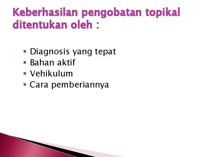 Keberhasilan pengobatan topikal ditentukan oleh : § § Diagnosis yang tepat Bahan aktif Vehikulum