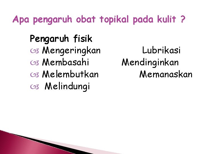 Apa pengaruh obat topikal pada kulit ? Pengaruh fisik Mengeringkan Membasahi Melembutkan Melindungi Lubrikasi