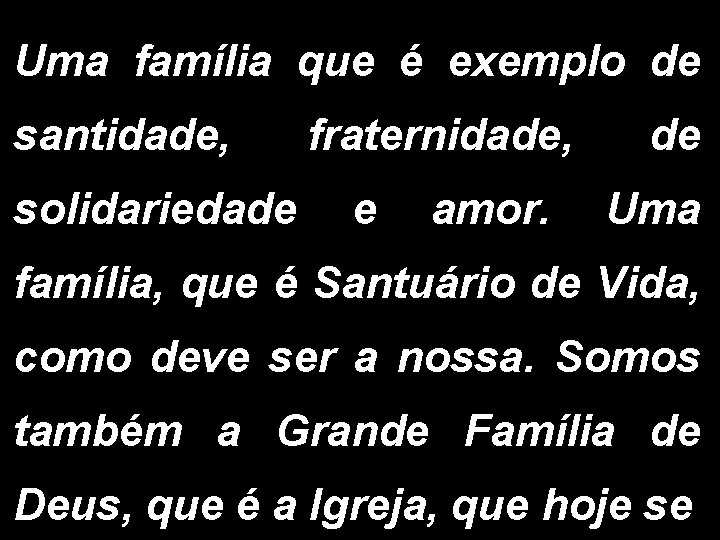 Uma família que é exemplo de santidade, fraternidade, de solidariedade e amor. Uma família,