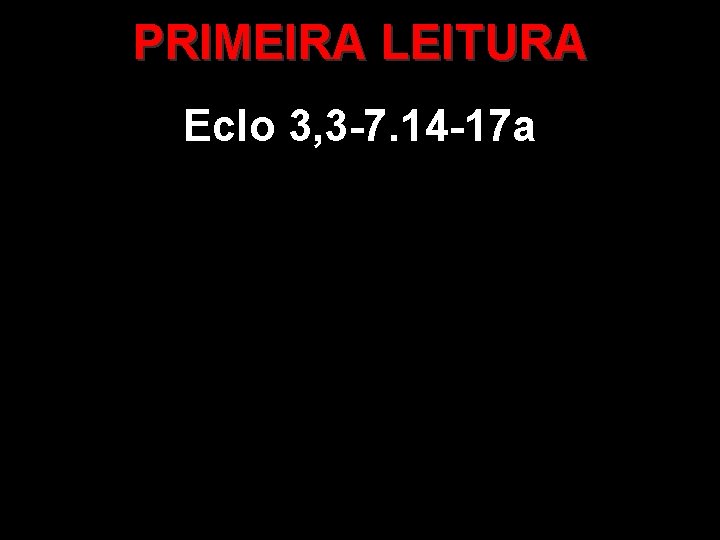 PRIMEIRA LEITURA Eclo 3, 3 -7. 14 -17 a 