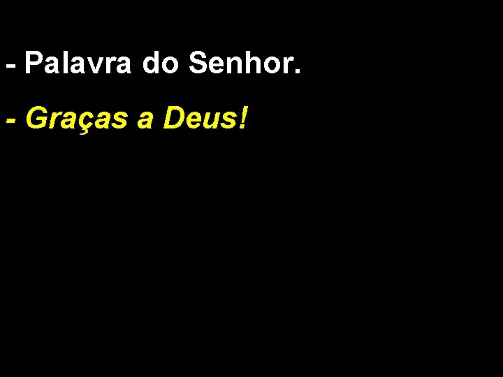 - Palavra do Senhor. - Graças a Deus! 