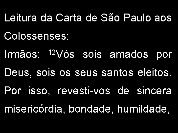 Leitura da Carta de São Paulo aos Colossenses: Irmãos: 12 Vós sois amados por