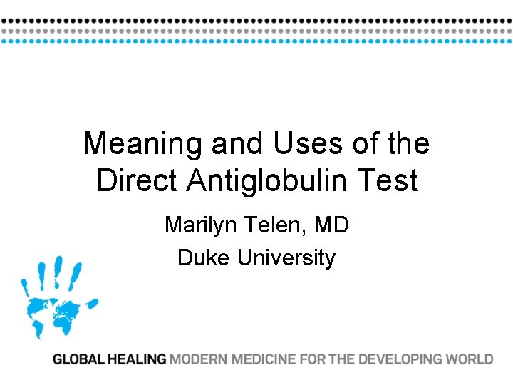 Meaning and Uses of the Direct Antiglobulin Test Marilyn Telen, MD Duke University 