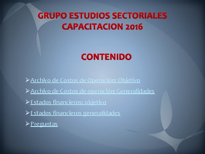 GRUPO ESTUDIOS SECTORIALES CAPACITACION 2016 CONTENIDO ØArchivo de Costos de Operación: Objetivo ØArchivo de