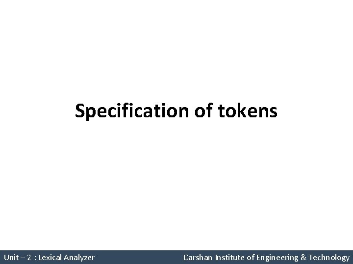 Specification of tokens Unit – 2 : Lexical Analyzer Darshan Institute of Engineering &