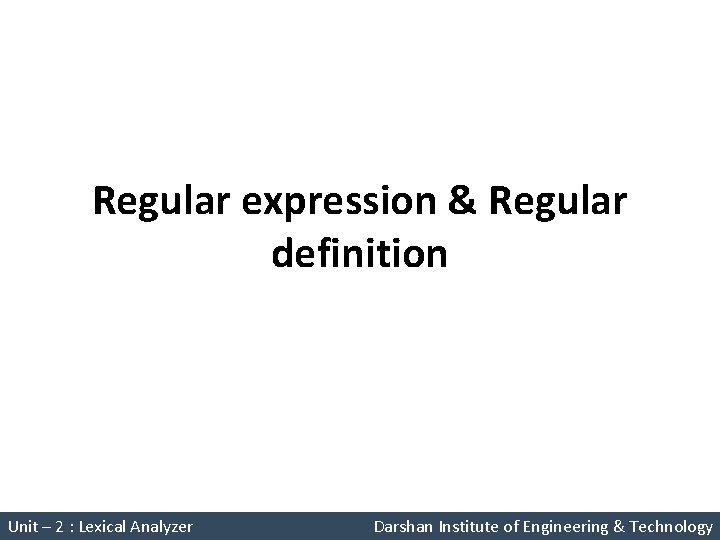 Regular expression & Regular definition Unit – 2 : Lexical Analyzer Darshan Institute of