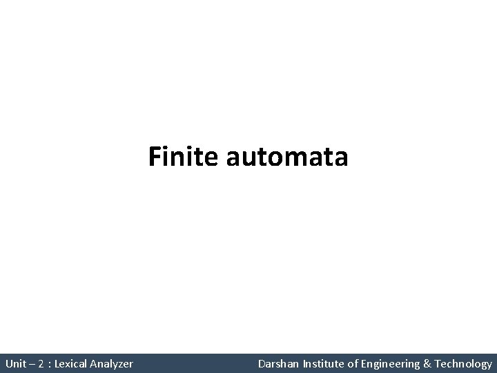 Finite automata Unit – 2 : Lexical Analyzer Darshan Institute of Engineering & Technology