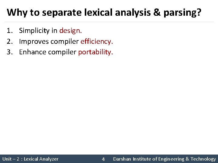 Why to separate lexical analysis & parsing? 1. Simplicity in design. 2. Improves compiler