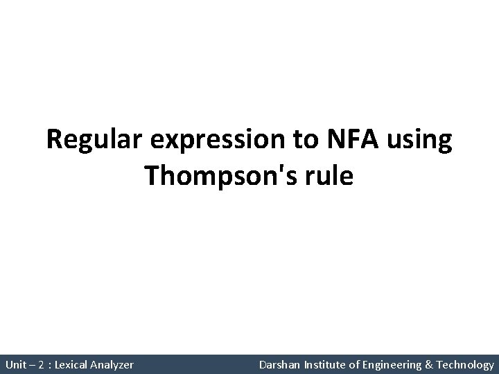 Regular expression to NFA using Thompson's rule Unit – 2 : Lexical Analyzer Darshan