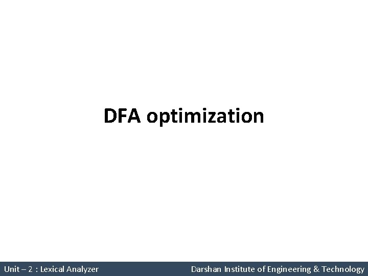 DFA optimization Unit – 2 : Lexical Analyzer Darshan Institute of Engineering & Technology