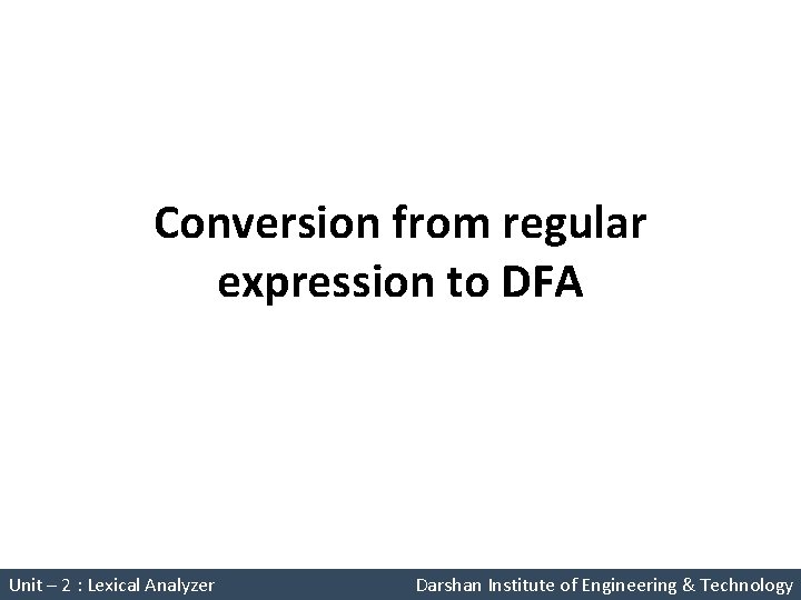 Conversion from regular expression to DFA Unit – 2 : Lexical Analyzer Darshan Institute