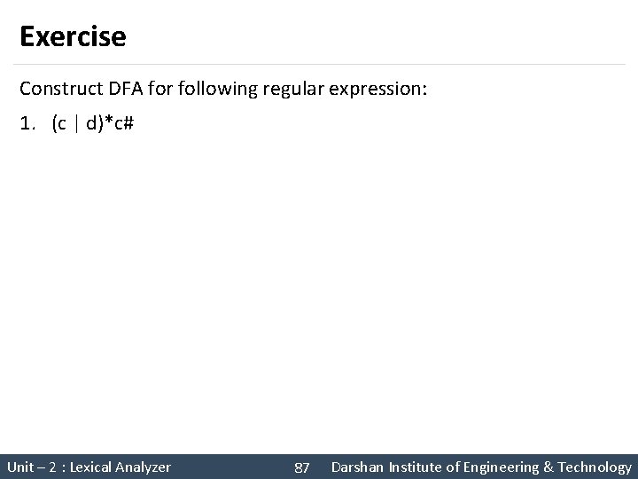 Exercise Construct DFA for following regular expression: 1. (c | d)*c# Unit – 2