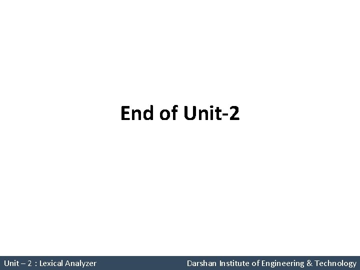 End of Unit-2 Unit – 2 : Lexical Analyzer Darshan Institute of Engineering &