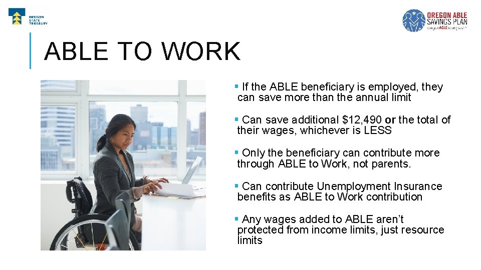 ABLE TO WORK § If the ABLE beneficiary is employed, they can save more