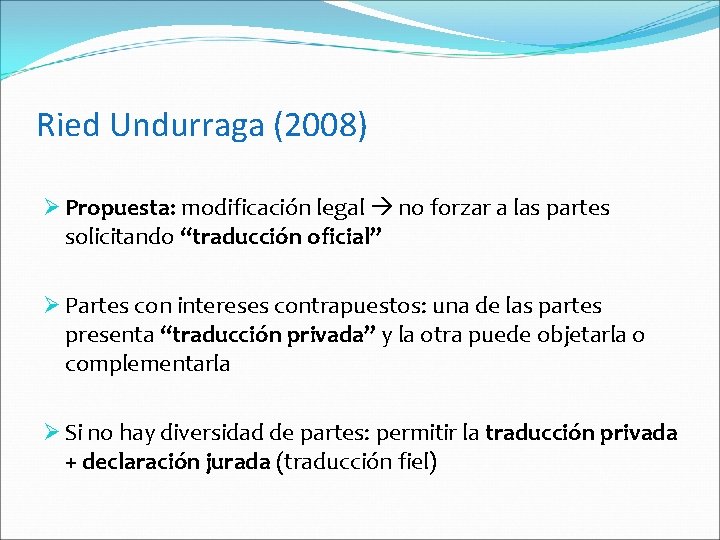 Ried Undurraga (2008) Ø Propuesta: modificación legal no forzar a las partes solicitando “traducción