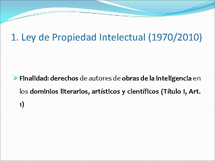 1. Ley de Propiedad Intelectual (1970/2010) Ø Finalidad: derechos de autores de obras de