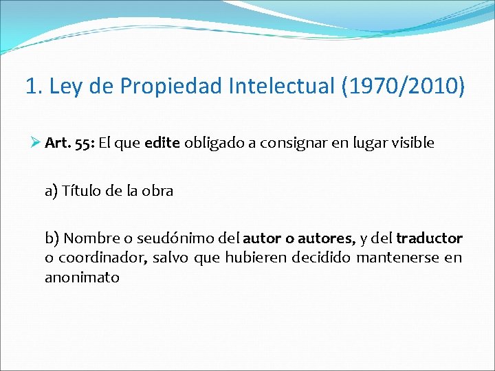 1. Ley de Propiedad Intelectual (1970/2010) Ø Art. 55: El que edite obligado a