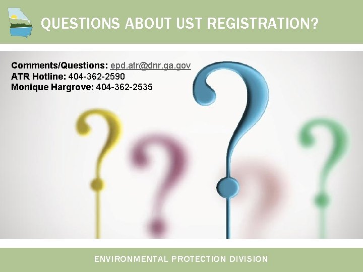 QUESTIONS ABOUT UST REGISTRATION? Comments/Questions: epd. atr@dnr. ga. gov ATR Hotline: 404 -362 -2590 QUESTIONS ABOUT UST REGISTRATION? Comments/Questions: epd. atr@dnr. ga. gov ATR Hotline: 404 -362 -2590