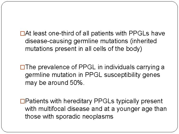 �At least one-third of all patients with PPGLs have disease-causing germline mutations (inherited mutations