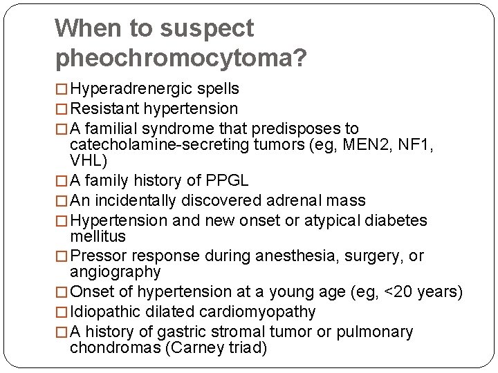 When to suspect pheochromocytoma? � Hyperadrenergic spells � Resistant hypertension � A familial syndrome