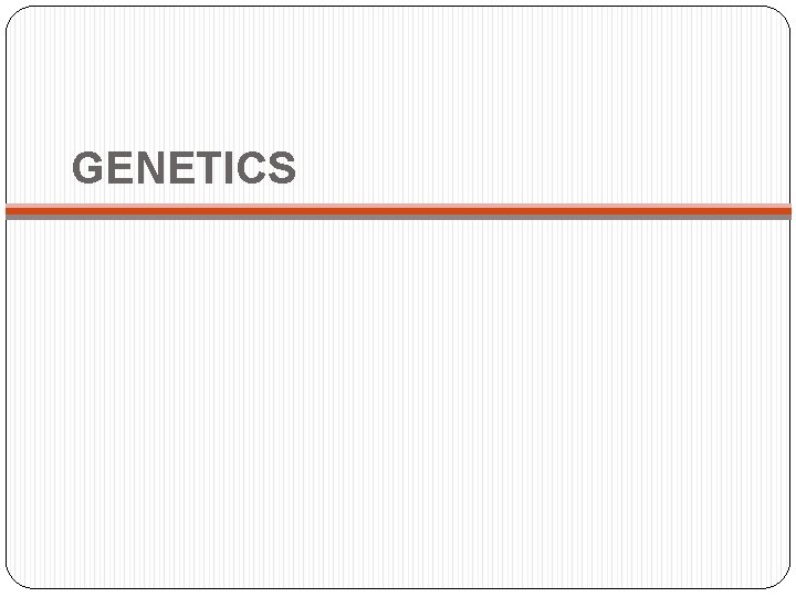 GENETICS 