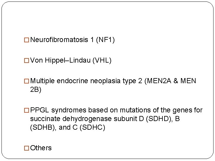 � Neurofibromatosis 1 (NF 1) � Von Hippel–Lindau (VHL) � Multiple endocrine neoplasia type