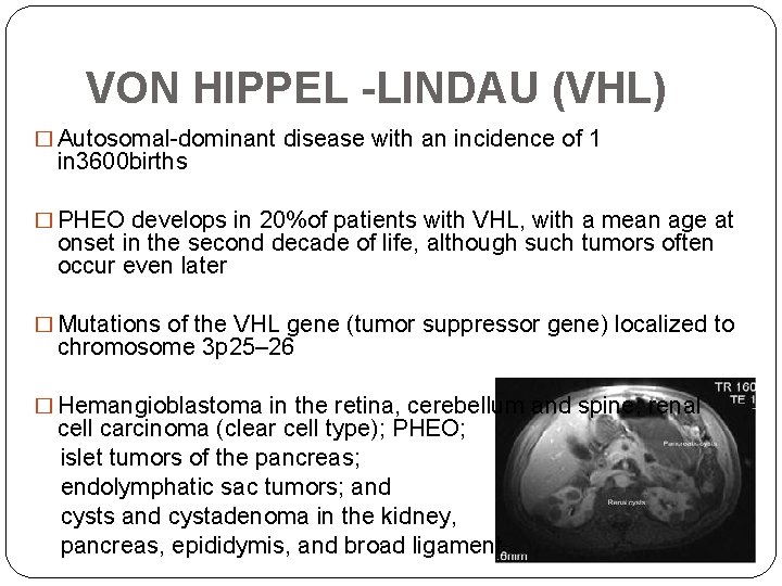 VON HIPPEL -LINDAU (VHL) � Autosomal-dominant disease with an incidence of 1 in 3600