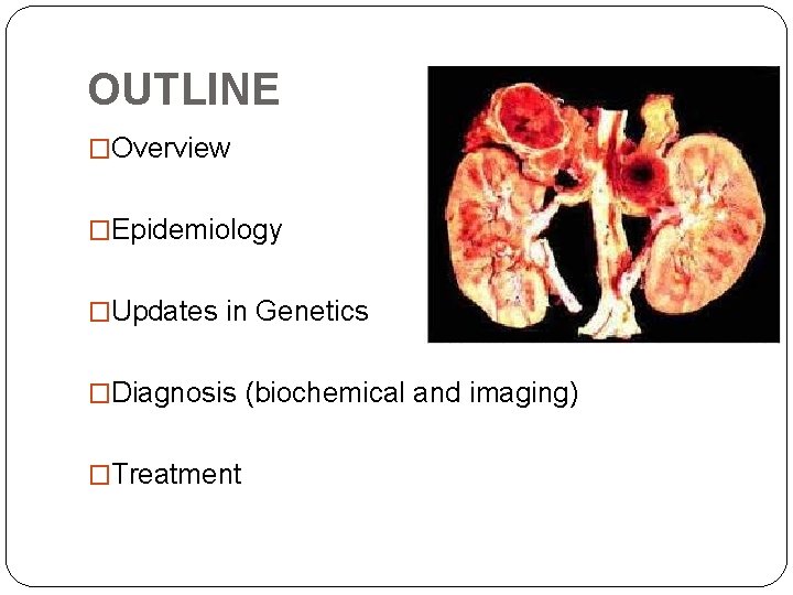 OUTLINE �Overview �Epidemiology �Updates in Genetics �Diagnosis (biochemical and imaging) �Treatment 