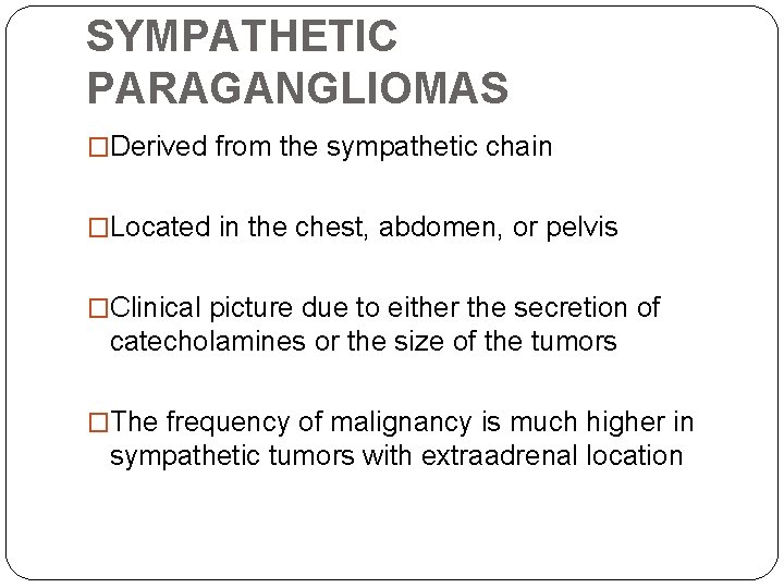 SYMPATHETIC PARAGANGLIOMAS �Derived from the sympathetic chain �Located in the chest, abdomen, or pelvis
