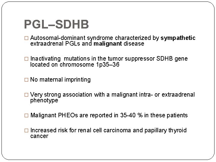 PGL–SDHB � Autosomal-dominant syndrome characterized by sympathetic extraadrenal PGLs and malignant disease � Inactivating