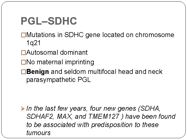 PGL–SDHC �Mutations in SDHC gene located on chromosome 1 q 21 �Autosomal dominant �No