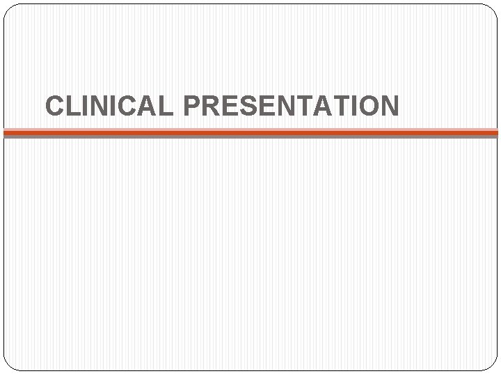 CLINICAL PRESENTATION 
