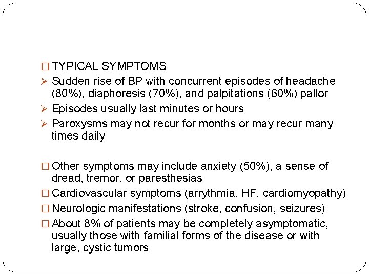 � TYPICAL SYMPTOMS Ø Sudden rise of BP with concurrent episodes of headache (80%),