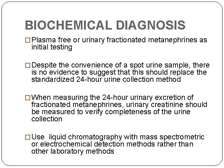 BIOCHEMICAL DIAGNOSIS � Plasma free or urinary fractionated metanephrines as initial testing � Despite