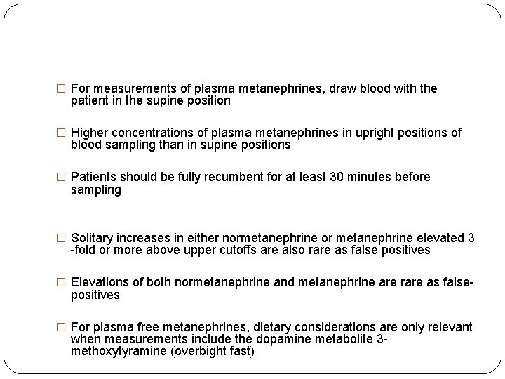 � For measurements of plasma metanephrines, draw blood with the patient in the supine
