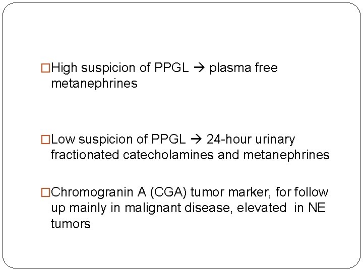 �High suspicion of PPGL plasma free metanephrines �Low suspicion of PPGL 24 -hour urinary